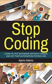 Stop Coding: Learn to test automate without coding and get that automation testing job