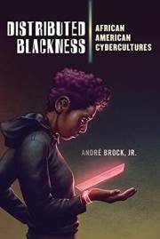 Distributed Blackness: African American Cybercultures (Critical Cultural Communication Book 9)