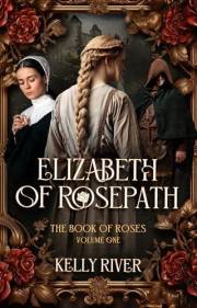 Elizabeth of Rosepath: The Book of Roses, Volume One