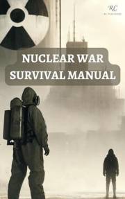 Nuclear War Survival Manual: Mastering Survival Techniques for Nuclear Fallout, Attacks, and EMP Threats – A Comprehensive Po