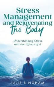 Stress Management and Rejuvenating the Body: Understanding Stress and the Effects of it