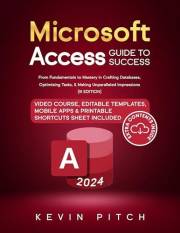 Microsoft Access Guide to Success: From Fundamentals to Mastery in Crafting Databases, Optimizing Tasks, & Making Unparallele