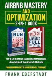 Airbnb Mastery and Optimization 2-In-1 Book: How to Set up and Run a Successful Airbnb Business + How to Unleash Your Airbnb'