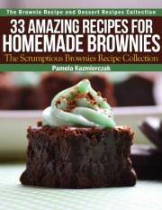 33 Amazing Recipes For Homemade Brownies – The Scrumptious Brownies Recipe Collection (The Brownie Recipe and Dessert Recipes