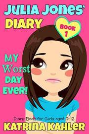 Julia Jones' Diary - Book 1: My Worst Day Ever! : Diary Book for Girls aged 9 - 12 Julia Jones' Diary - Book 1: My Worst Day Ever! : Diary Book for Girls aged 9 - 12