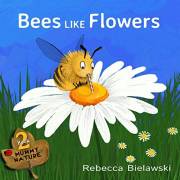 Bees Like Flowers: a childrens book (Mummy Nature 2) Bees Like Flowers: a childrens book (Mummy Nature 2)