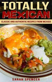 Totally Mexican: Classic and Authentic Recipes from Mexico (Flavors of the World Cookbooks)