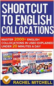 Shortcut To English Collocations: Master 2000+ English Collocations In Used Explained Under 20 Minutes A Day (5 books in 1 Bo