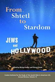 From Shtetl to Stardom: Jews and Hollywood (The Jewish Role in American Life: An Annual Review Book 14)