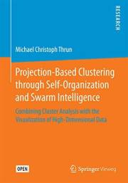 Projection-Based Clustering through Self-Organization and Swarm Intelligence: Combining Cluster Analysis with the Visualizati
