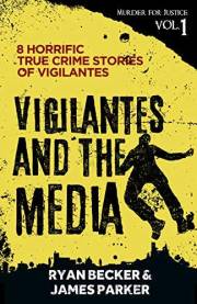 Vigilantes and the Media: 8 Horrific True Crime Stories of Vigilantes (Murder for Justice Book 1)