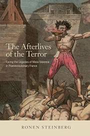 The Afterlives of the Terror: Facing the Legacies of Mass Violence in Postrevolutionary France