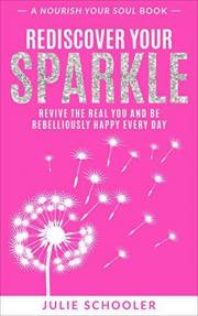 Rediscover Your Sparkle: Revive the Real You and Be Rebelliously Happy Every Day (Nourish Your Soul)