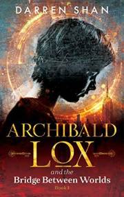 Archibald Lox and the Bridge Between Worlds: Archibald Lox series, book 1