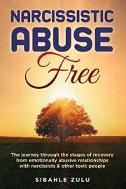 Narcissistic Abuse Free: The Journey Through the Stages of Recovery from Emotionally Abusive Relationships with Narcissists a