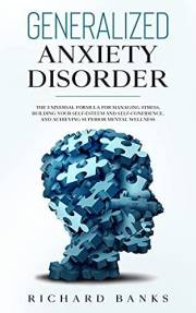 Generalized Anxiety Disorder: The Universal Formula for Managing Stress, Building Your Self-Esteem and Self-Confidence, and A