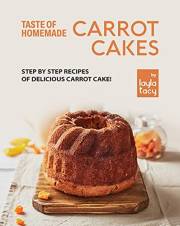 Taste of Homemade Carrot Cake: Step by Step Recipes of Delicious Carrot Cake!