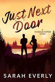 Just Next Door: A Grumpy-Sunshine Small Town Romance (Franklin Notch Book 1)