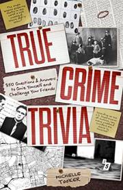 True Crime Trivia: 350 Fascinating Questions & Answers to Test Your Knowledge of Serial Killers, Mysteries, Cold Cases, Heist