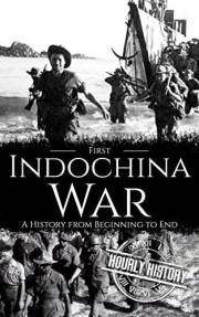 First Indochina War: A History from Beginning to End (Vietnam War)