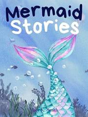 Mermaid Stories: Cute Fairy Tales of Adventure & Imagination for Girls Ages 3-5 (Mermaid Stories Collection)