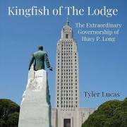 Kingfish of The Lodge: The Extraordinary Governorship of Huey P. Long