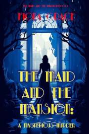 The Maid and the Mansion: A Mysterious Murder (The Maid and the Mansion Cozy Mystery—Book 1)