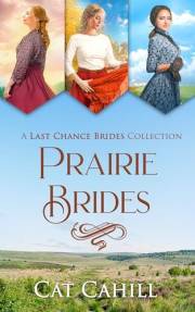 Prairie Brides: A Last Chance Brides Collection: 3 Sweet Historical Western Romances (Cat Cahill Western Historical Romance C