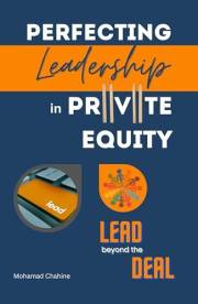 Perfecting Leadership in Private Equity: Lead Beyond the Deal to Perpetual Paragon Excellence (The Private Equity Essential P