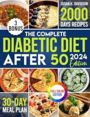 The Complete Diabetic Diet After 50: Your Ultimate Guide to Thriving with 2000 Days of Flavorful Recipes, Designed for a Vibr