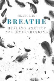 Breathe: Healing Anxiety and Overthinking : Letting go of toxic thoughts, unwinding your mental health using your positive in