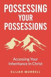 Possessing Your Possessions : Accessing Your Inheritance in Christ Possessing Your Possessions : Accessing Your Inheritance in Christ