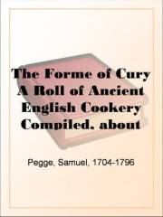 The Forme of Cury A Roll of Ancient English Cookery Compiled, about A.D. 1390