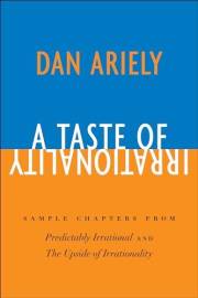 A Taste of Irrationality: Sample chapters from Predictably Irrational and Upside of Irrationality
