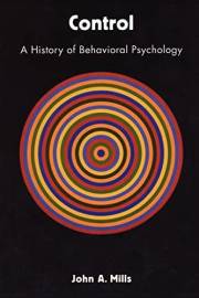 Control: A History of Behavioral Psychology (Qualitative Studies in Psychology Book 14)