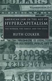 American Law in the Age of Hypercapitalism: The Worker, the Family, and the State (Critical America, 81)