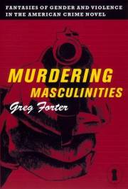 Murdering Masculinities: Fantasies of Gender and Violence in the American Crime Novel (Sexual Cultures Book 44)