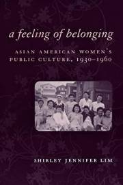A Feeling of Belonging: Asian American Women's Public Culture, 1930-1960 (American History and Culture Book 3)