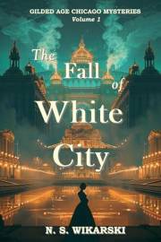 The Fall of White City: Revised 2020 Edition (GILDED AGE CHICAGO MYSTERY SERIES Book 1)