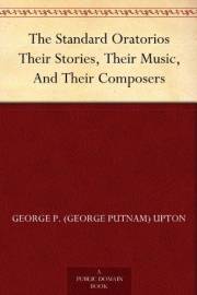 The Standard Oratorios Their Stories, Their Music, And Their Composers