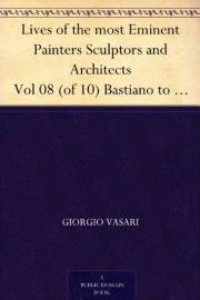 Lives of the most Eminent Painters Sculptors and Architects Vol 08 (of 10) Bastiano to Taddeo Zucchero