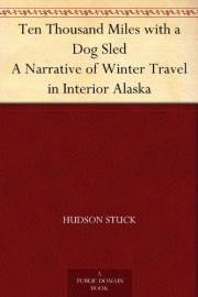 Ten Thousand Miles with a Dog Sled A Narrative of Winter Travel in Interior Alaska