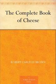 The Complete Book of Cheese The Complete Book of Cheese
