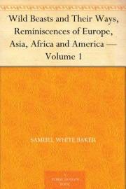 Wild Beasts and Their Ways, Reminiscences of Europe, Asia, Africa and America — Volume 1
