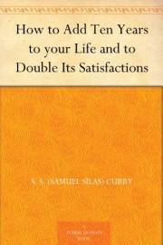 How to Add Ten Years to your Life and to Double Its Satisfactions