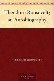 Theodore Roosevelt; an Autobiography Theodore Roosevelt; an Autobiography