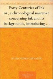 Forty Centuries of Ink or, a chronological narrative concerning ink and its backgrounds, introducing incidental observations