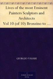 Lives of the most Eminent Painters Sculptors and Architects Vol 10 (of 10) Bronzino to Vasari, & General Index.