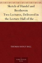 Sketch of Handel and Beethoven Two Lectures, Delivered in the Lecture Hall of the Wimbledon Village Club, on Monday Evening,