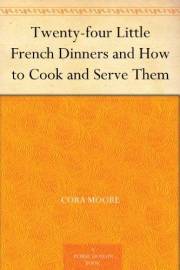 Twenty-four Little French Dinners and How to Cook and Serve Them